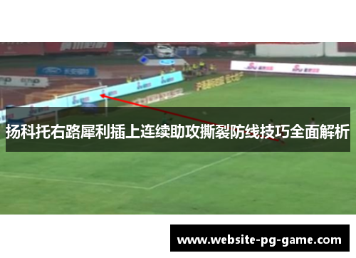 扬科托右路犀利插上连续助攻撕裂防线技巧全面解析
